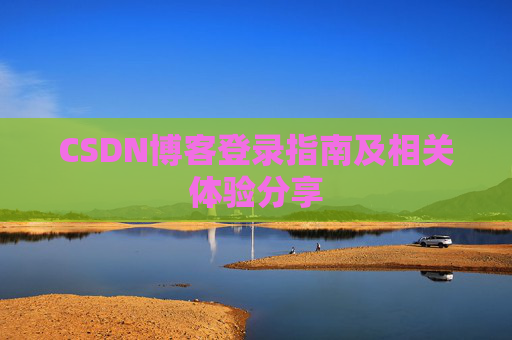 CSDN博客登录指南及相关体验分享